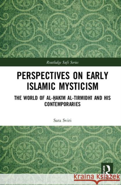 Perspectives on Early Islamic Mysticism : The World of al-Hakim al-Tirmidhi and his Contemporaries Sara Sviri   9780415302838 Taylor & Francis