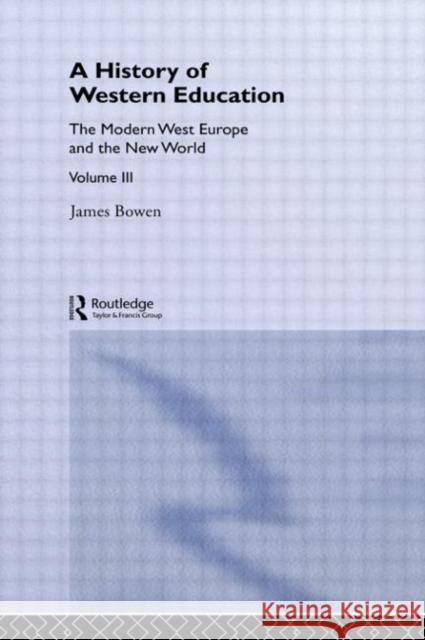 Hist West Educ: Modern West V3: The Modern West Europe and the New World Bowen, James 9780415302944 Routledge