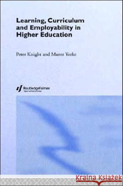 Learning, Curriculum and Employability in Higher Education Peter Knight Mantz Yorke Knight Peter 9780415303422 Routledge Chapman & Hall