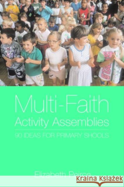 Multi-Faith Activity Assemblies: 90+ Ideas for Primary Schools Peirce, Elizabeth 9780415303590 Routledge Chapman & Hall