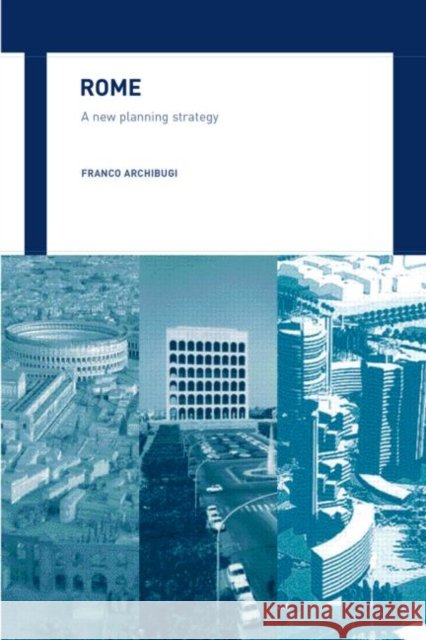 Rome : A New Planning Strategy Franco Archibugi 9780415303668