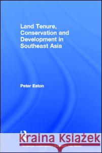 Land Tenure, Conservation and Development in Southeast Asia Peter (University of Plymouth, UK) Eaton 9780415303736 Taylor & Francis Ltd