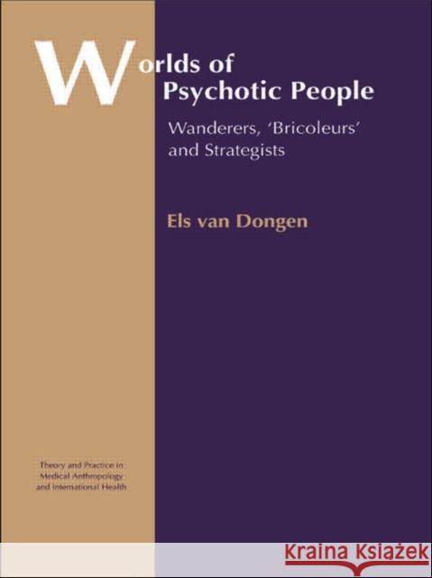 Worlds of Psychotic People : Wanderers, 'Bricoleurs' and Strategists Els Van Dongen Els Va Gorp Regenmortel M.H.V. Ed. Damme J Van 9780415303903 Routledge