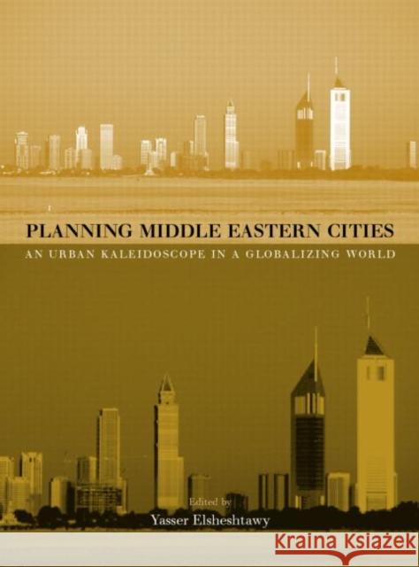 Planning Middle Eastern Cities: An Urban Kaleidoscope Elsheshtawy, Yasser 9780415304009 Routledge