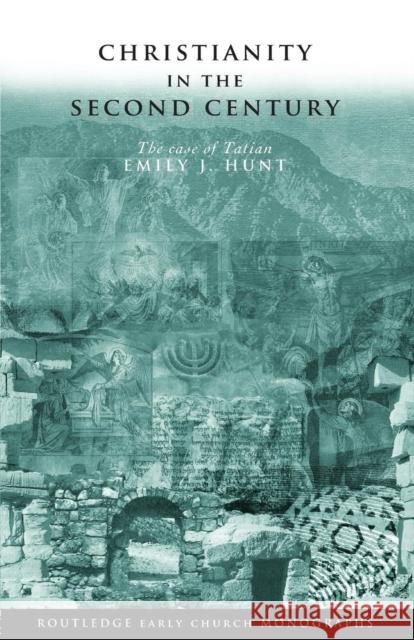 Christianity in the Second Century: The Case of Tatian Hunt, Emily J. 9780415304061