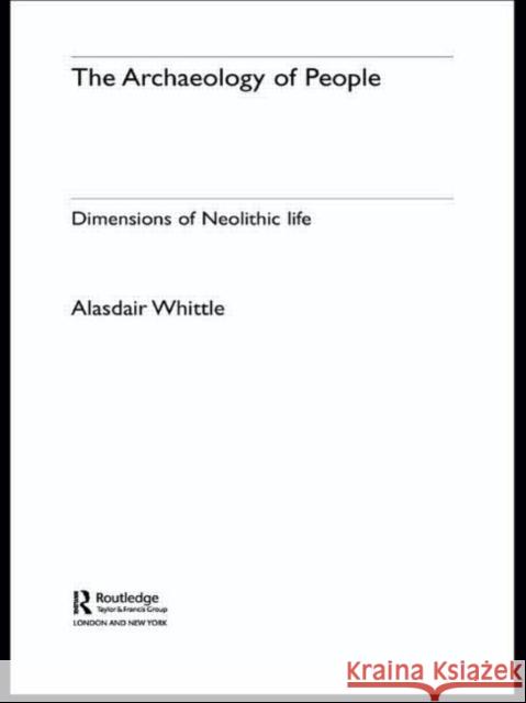 The Archaeology of People: Dimensions of Neolithic Life Whittle, Alisdair 9780415304078 Routledge