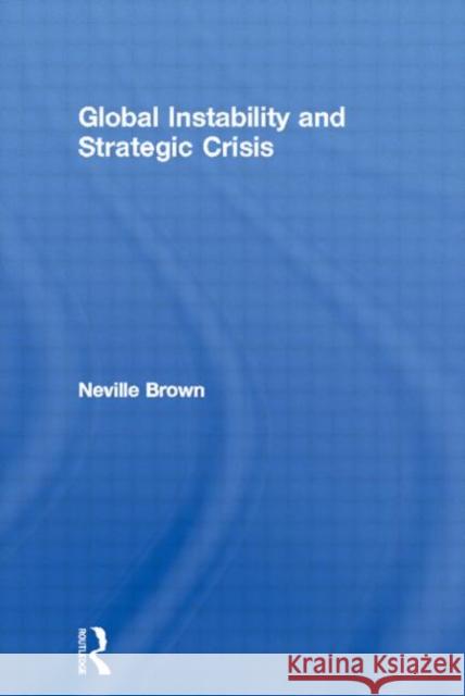 Global Instability and Strategic Crisis Neville Brown Neville Brown  9780415304139