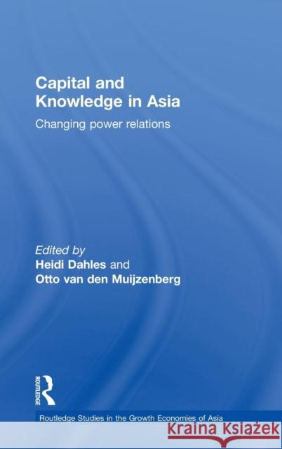 Capital and Knowledge in Asia: Changing Power Relations Dahles, Heidi 9780415304177