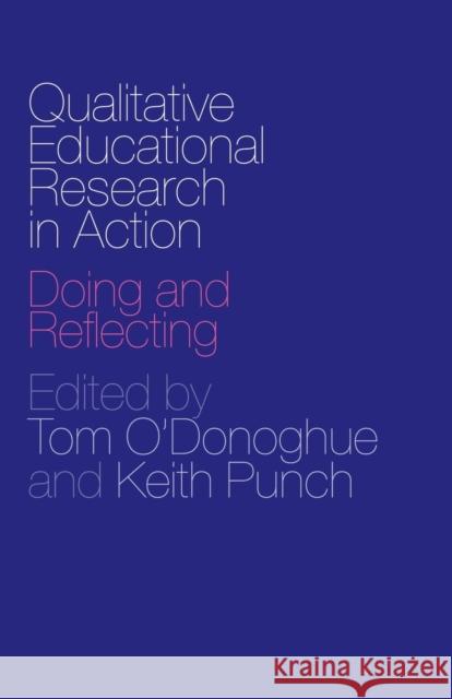Qualitative Educational Research in Action : Doing and Reflecting Tom O'Donoghue Keith Punch 9780415304214 