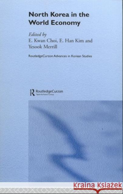 North Korea in the World Economy George Kwan Michael Merrill Choi E. Kwan Choi 9780415304290 Routledge Chapman & Hall