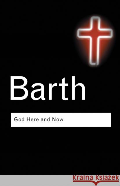 God Here and Now Karl Barth 9780415304474 Taylor & Francis Ltd