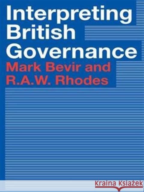 Interpreting British Governance Mark A. W. Bevir R. A. W. Rhodes Bevir Mark 9780415304511 Routledge