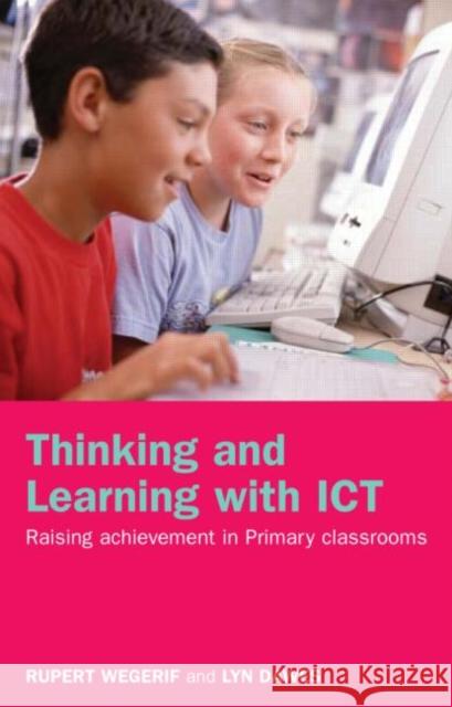 Thinking and Learning with ICT: Raising Achievement in Primary Classrooms Dawes, Lyn 9780415304764 Routledge/Falmer