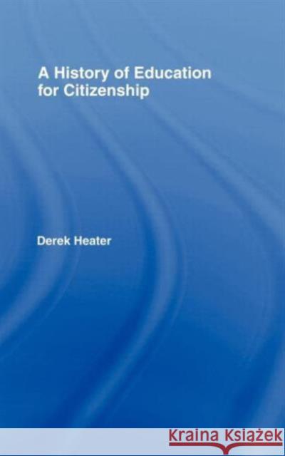 A History of Education for Citizenship Derek Benjamin Heater 9780415304771 Routledge/Falmer