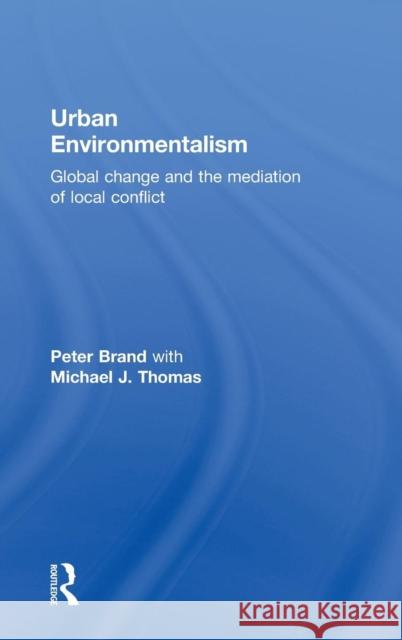 Urban Environmentalism: Global Change and the Mediation of Local Conflict Brand, Peter 9780415304801 Routledge