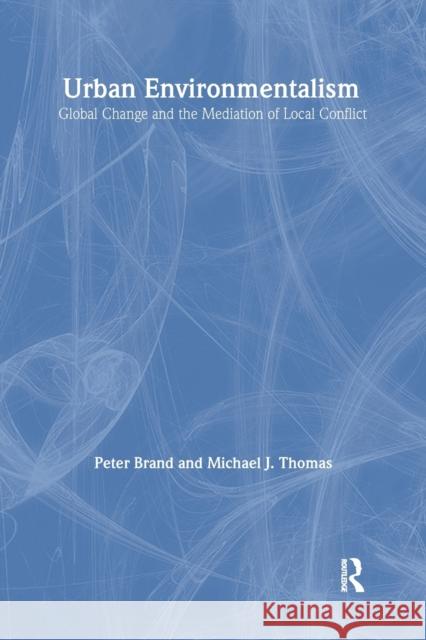 Urban Environmentalism: Global Change and the Mediation of Local Conflict Brand, Peter 9780415304818 Routledge