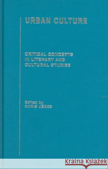 Urban Culture : Critical Concepts in Literary and Cultural Studies Chris Jenks 9780415304825 Routledge