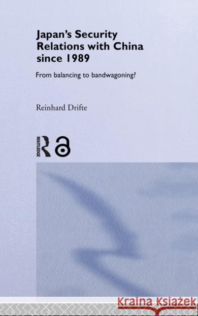 Japan's Security Relations with China since 1989 : From Balancing to Bandwagoning? Reinhard Drifte R. Drifte Drifte Reinhard 9780415305075 Routledge Chapman & Hall