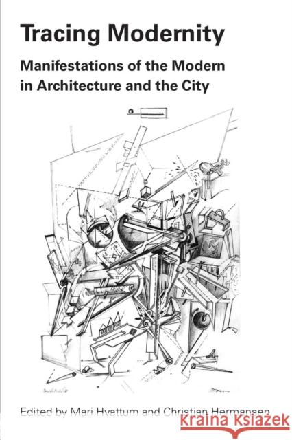 Tracing Modernity: Manifestations of the Modern in Architecture and the City Hvattum, Mari 9780415305129