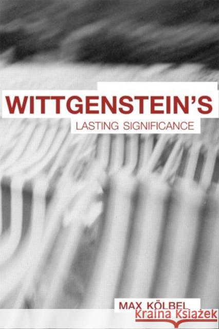 Wittgenstein's Lasting Significance Max Kolbel 9780415305174