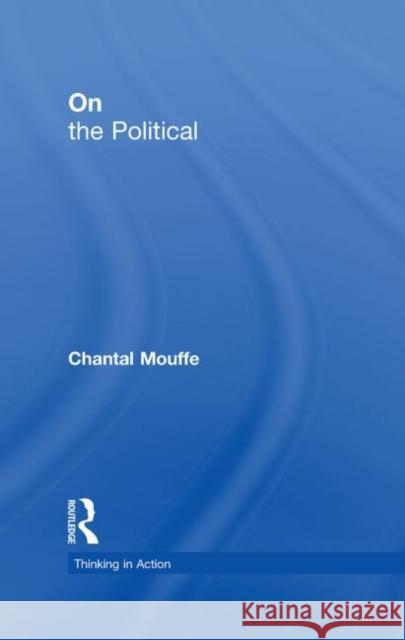 On the Political Chantal Mouffe 9780415305204 Routledge