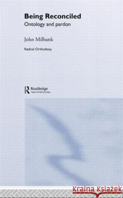 Being Reconciled: Ontology and Pardon Milbank, John 9780415305242 Routledge