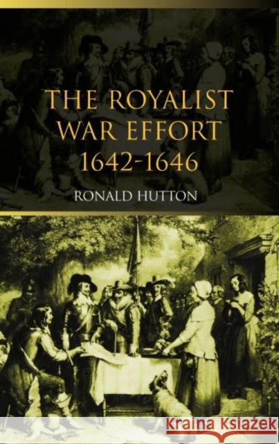 The Royalist War Effort: 1642-1646 Hutton, Ronald 9780415305402 Routledge