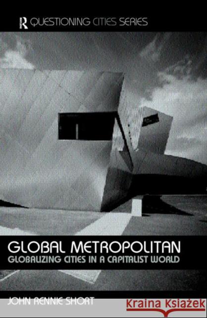 Global Metropolitan: Globalizing Cities in a Capitalist World Rennie-Short, John 9780415305426 Routledge