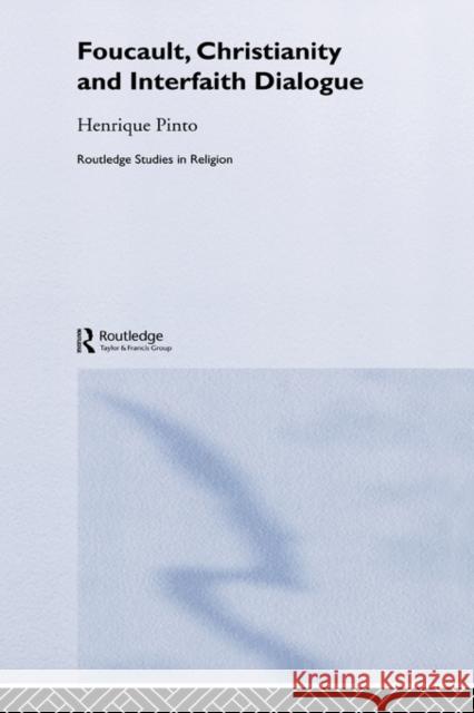 Foucault, Christianity and Interfaith Dialogue Henrique Pinto 9780415305686