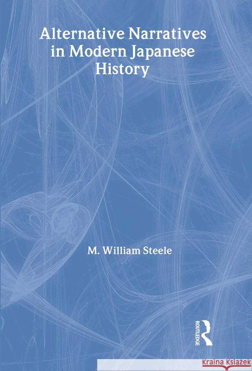 Alternative Narratives in Modern Japanese History M. William Steele 9780415305709 Taylor & Francis Ltd