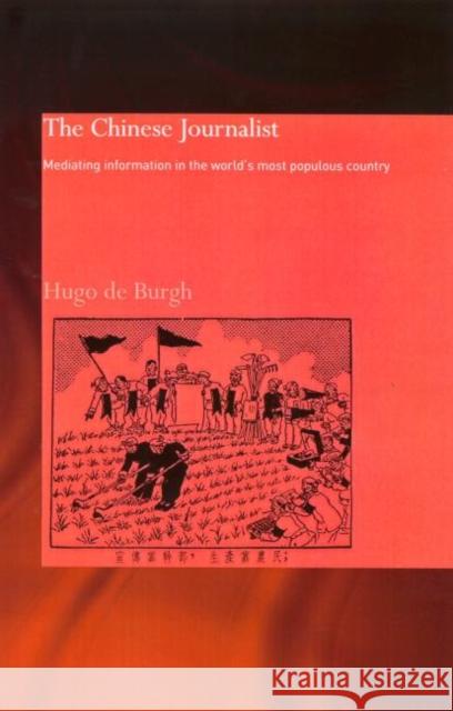 The Chinese Journalist: Mediating Information in the World's Most Populous Country Burgh, Hugo 9780415305730