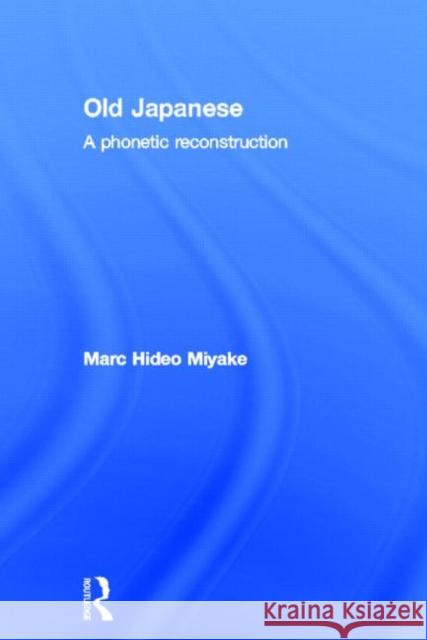 Old Japanese : A Phonetic Reconstruction Marc Hideo Miyake Mark Miyake Hid Miyak 9780415305754 Routledge Chapman & Hall