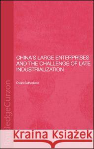 China's Large Enterprises and the Challenge of Late Industrialization Sutherland, Dylan 9780415305815