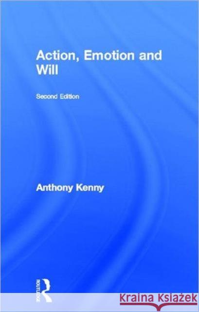 Action, Emotion and Will Anthony John Patrick Kenny 9780415305822 Routledge