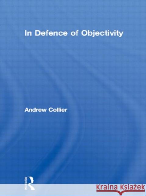 In Defence of Objectivity: On Realism, Existentialism and Politics Collier, Andrew 9780415305990