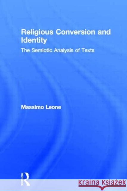 Religious Conversion and Identity: The Semiotic Analysis of Texts Leone, Massimo 9780415306119