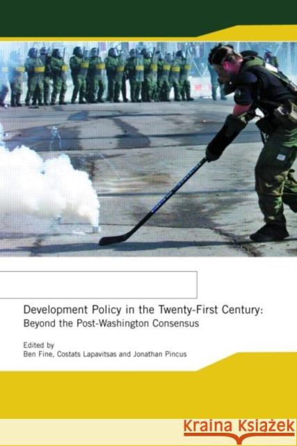 Development Policy in the Twenty-First Century: Beyond the Post-Washington Consensus Fine, Ben 9780415306188 Routledge