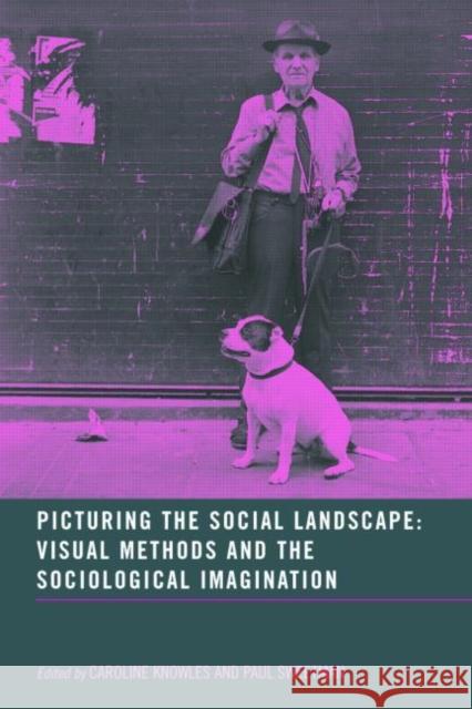 Picturing the Social Landscape : Visual Methods and the Sociological Imagination Caroline Knowles Paul Sweetman 9780415306409