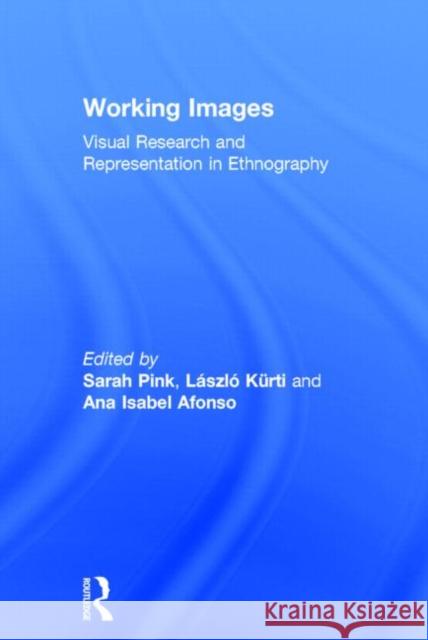 Working Images: Visual Research and Representation in Ethnography Alfonso, Ana Isabel 9780415306416 Routledge