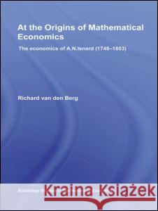 At the Origins of Mathematical Economics: The Economics of A.N. Isnard (1748-1803) Berg, Richard Van Den 9780415306492 Routledge