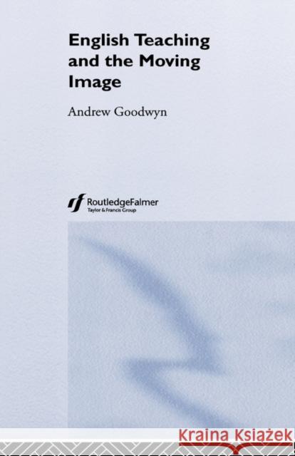 English Teaching and the Moving Image Andrew Goodwyn 9780415306607 Routledge/Falmer