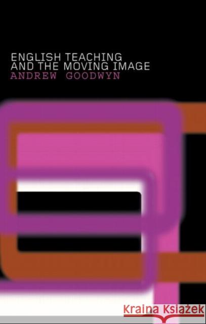 English Teaching and the Moving Image Andrew Goodwyn 9780415306614 Routledge/Falmer