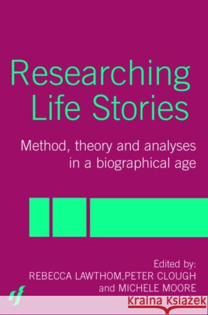 Researching Life Stories: Method, Theory and Analyses in a Biographical Age Clough, Peter 9780415306898 Routledge Chapman & Hall