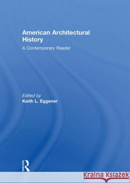 American Architectural History : A Contemporary Reader Keith Eggener 9780415306942 Routledge