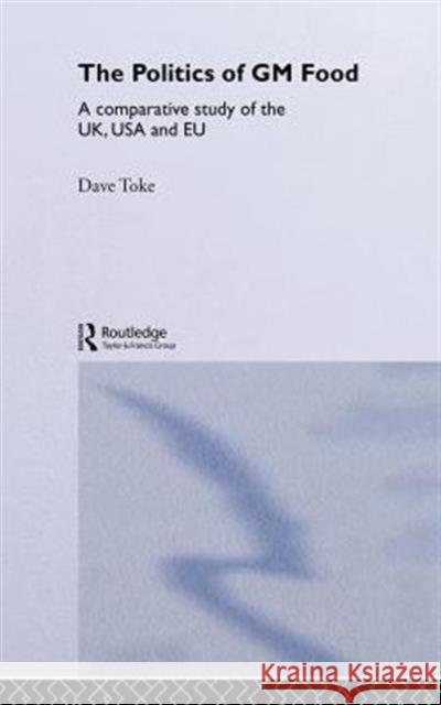 The Politics of GM Food: A Comparative Study of the Uk, USA and Eu Toke, Dave 9780415306997