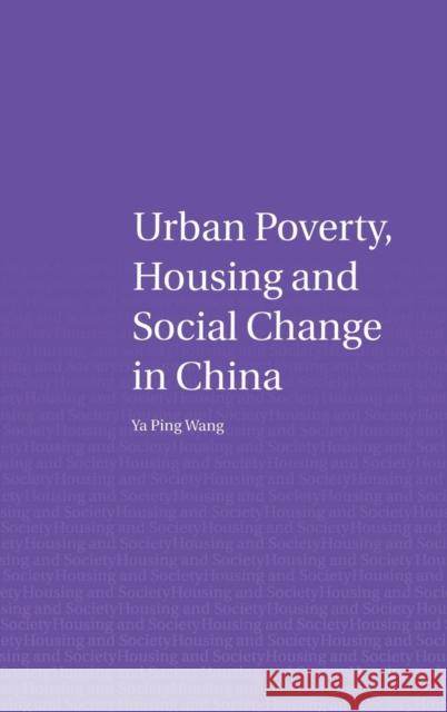 Urban Poverty, Housing and Social Change in China YA Ping Wang 9780415307383 Routledge