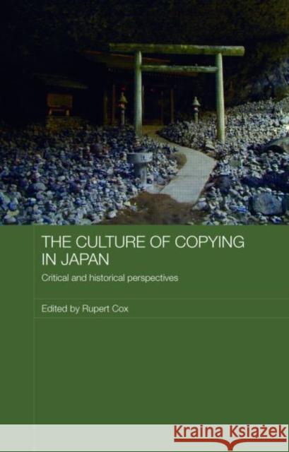 The Culture of Copying in Japan: Critical and Historical Perspectives Cox, Rupert 9780415307529