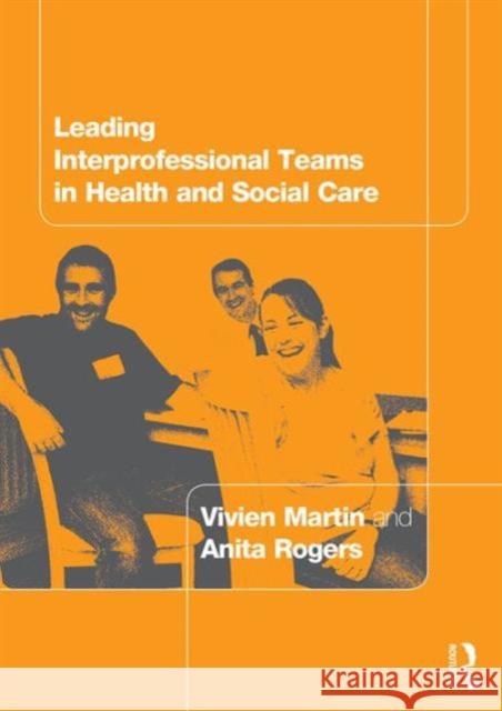 Leading Interprofessional Teams in Health and Social Care Vivien Martin Anita Rogers 9780415307949 Routledge