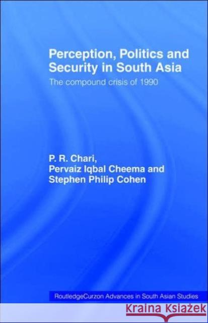 Perception, Politics and Security in South Asia: The Compound Crisis of 1990 Chari, P. R. 9780415307970 Routledge Chapman & Hall