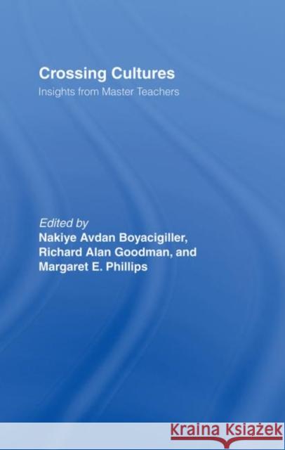 Crossing Cultures : Insights from Master Teachers Nakiye Avdan Boyacigiller Richard Alan Goodman Margaret E. Phillips 9780415308182